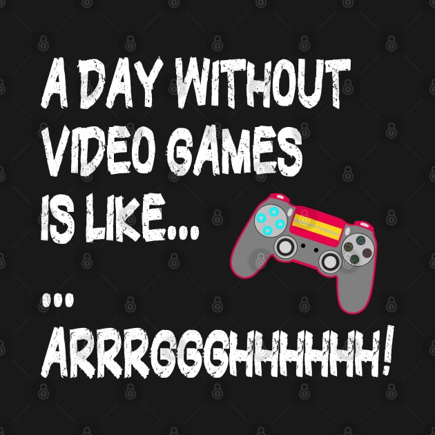 A Day Without Video Games Is Like Just Kidding I Have No Idea ... Gamer by PlanetMonkey