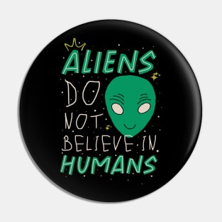 Aliens Don't Believe In Humans Pin