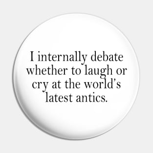 I internally debate whether to laugh or cry at the world’s latest antics. Pin