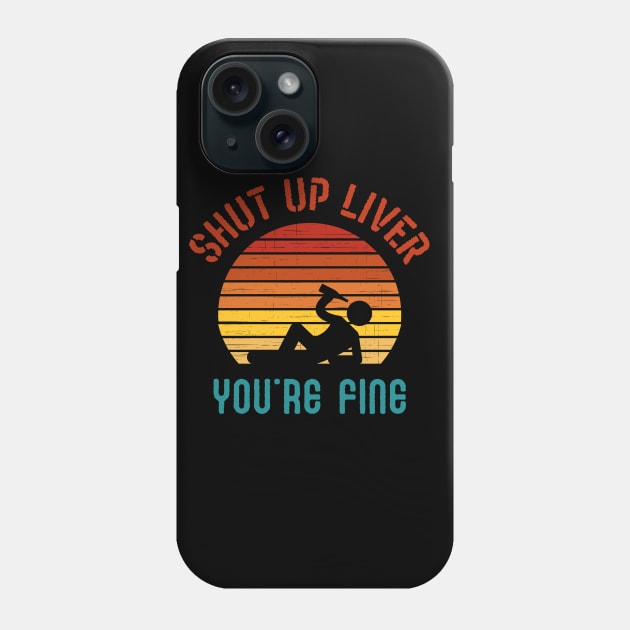 Shut up liver you are fine Phone Case by BrightOne