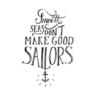 Smooth seas don’t make good sailors T-Shirt