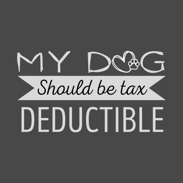 My Dog should be tax deductible - funny dogs design by Ettaouil