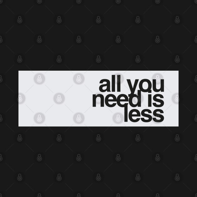 All you need is less - white by wamtees