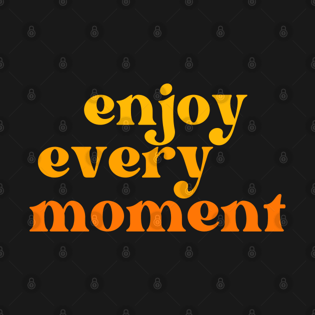 Enjoy Every Moment. Retro Typography Motivational and Inspirational Quote by That Cheeky Tee