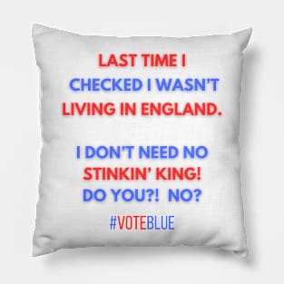 I DON'T NEED NO STINKIN' KING!  #VOTEBLUE Pillow