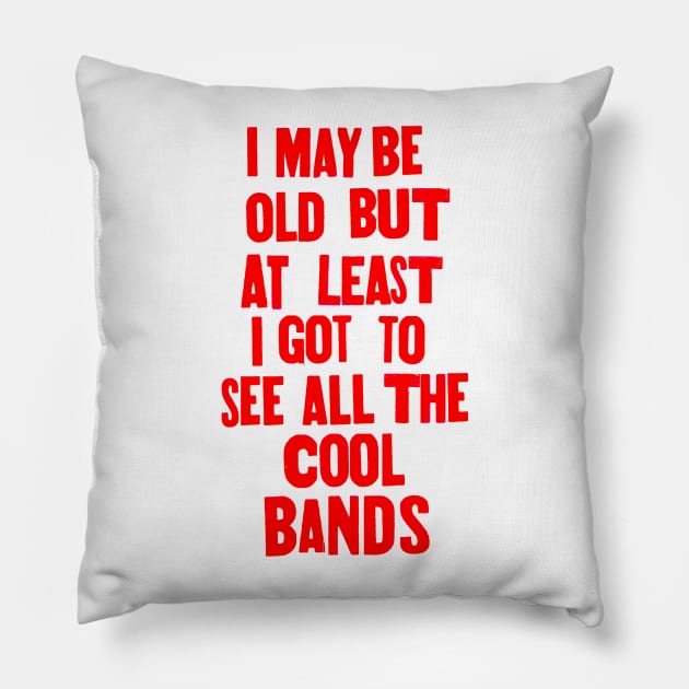 I may be old but at least i got to see all the cool bands Pillow by Stubbs Letterpress