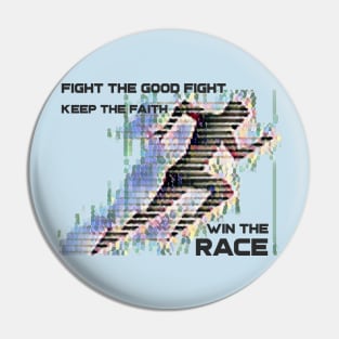 Fight the good fight - Keep the faith - Win the race Pin
