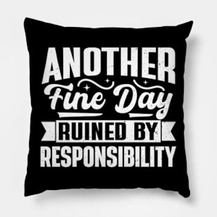 Another Fine Day Ruined by Responsibility Pillow