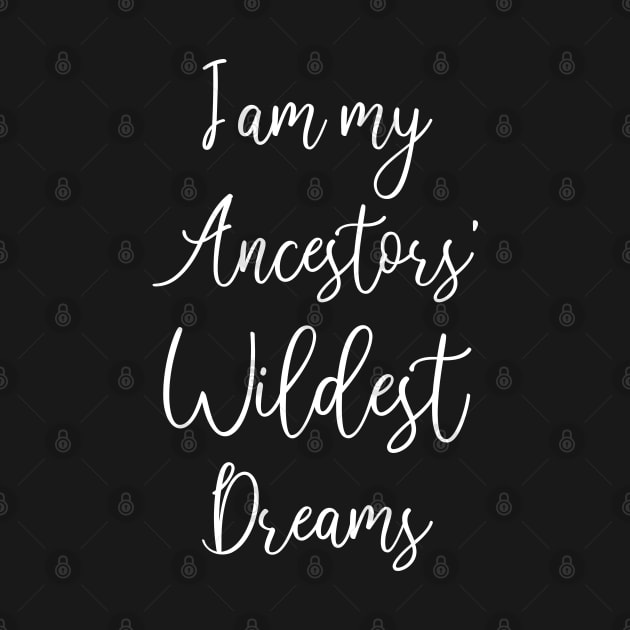 I Am My Ancestors Wildest Dreams Black History by chidadesign