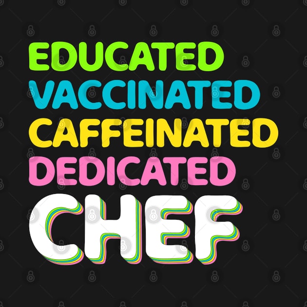 Educated - Vaccinated- caffeinated - dedicated - Chef by The lantern girl