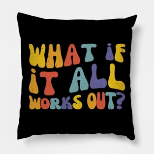 What if It All Works Out, Inspo Mental Health Pillow