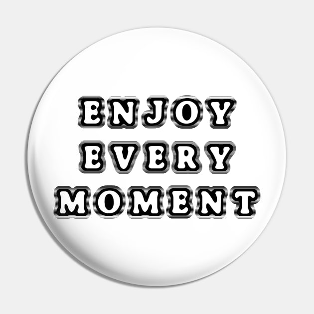 Enjoy every moment Pin by ddesing