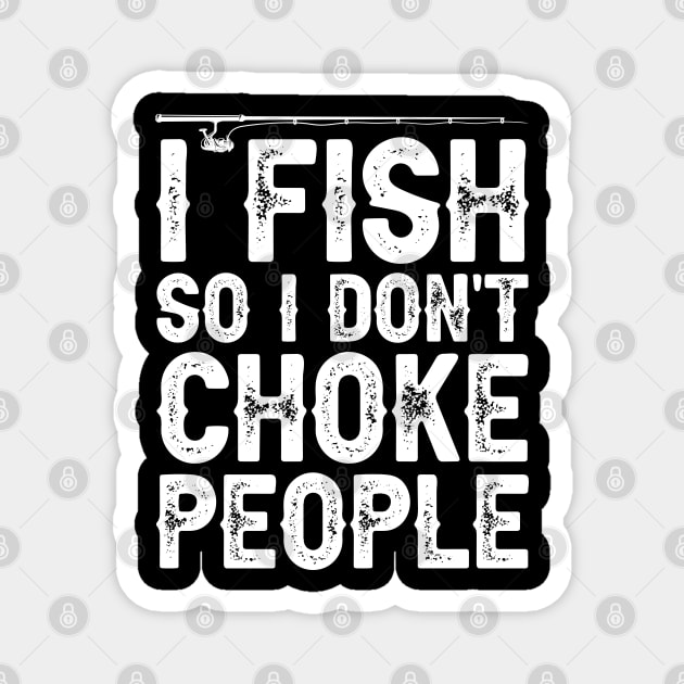 I Fish So I Don't Choke People Funny Sayings Fishing Magnet by DragonTees