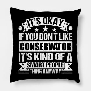 It's Okay If You Don't Like Conservator It's Kind Of A Smart People Thing Anyway Conservator Lover Pillow