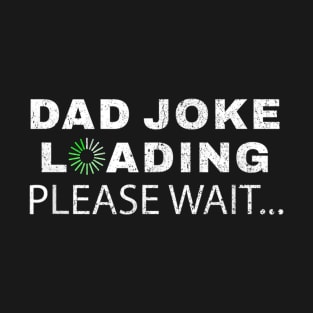 Dad joke loading, please wait T-Shirt