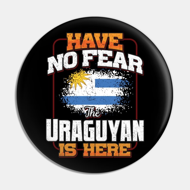 Uraguyan Flag  Have No Fear The Uraguyan Is Here - Gift for Uraguyan From Uruguay Pin by Country Flags