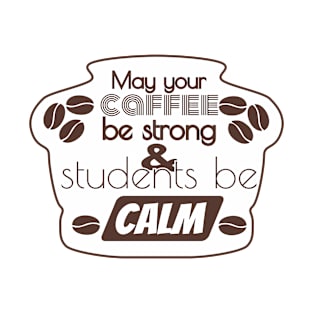 More May Your Coffee Be Strong And Your Students Be Calm T-Shirt