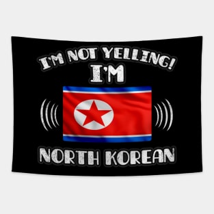 I'm Not Yelling I'm North Korean - Gift for North Korean With Roots From North Korea Tapestry