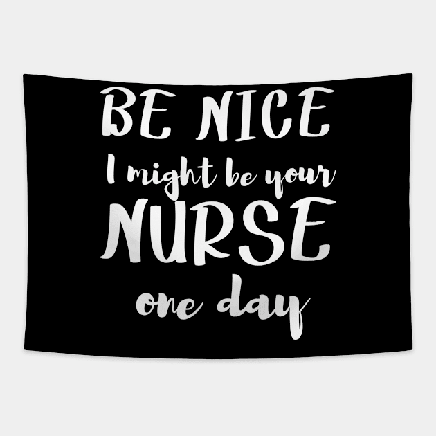 Be Nice I might be your NURSE one day. For nurses Tapestry by topsnthings