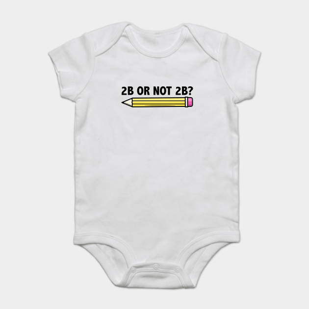 Funny Teacher for Art School 2B OR NOT 2B To Be Or Not To Be - To Be Or Not To Be - Onesie | TeePublic Funny Teacher for Art School 2B OR NOT 2B To Be Or Not To Be - To Be Or Not To Be - Onesie | TeePublic