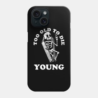 Too Old To Die Young Phone Case