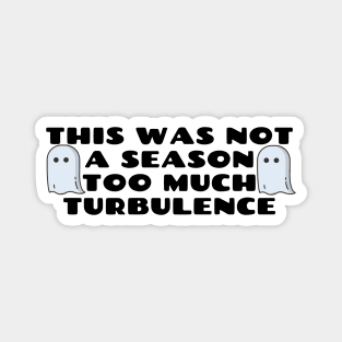 This Was Not A Season Too Much Turbulence Magnet