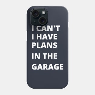 I can’t, i have plans in the garage, funny saying Phone Case