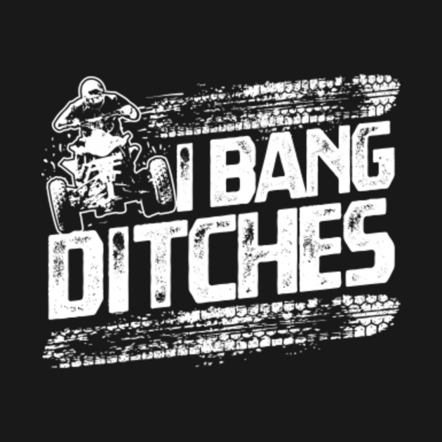 Disover Funny I Bang Ditches Quad ATV Rider Gift Idea - Atv - T-Shirt