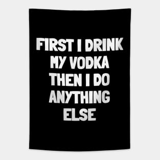 First i drink my vodka then i do anything else Tapestry