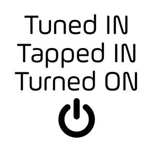 Tuned IN Tapped IN Turned ON T-Shirt