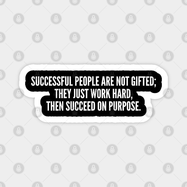 Motivational Slogan Successful People Are Not Gifted Magnet by sillyslogans