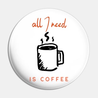 all I need is coffee Pin