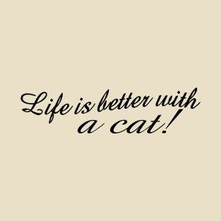 Life is better with a cat! T-Shirt