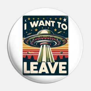 I Want to Leave UFO Pin