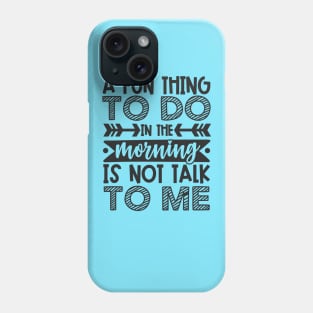 A Fun Thing To Do In The Morning Is Not Talk To Me Shirt and Merch Phone Case