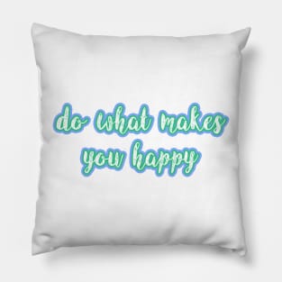 ~*do what makes you happy*~ Pillow