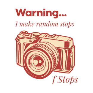 Warning I Make Random Stops f Stops, photography tshirt T-Shirt