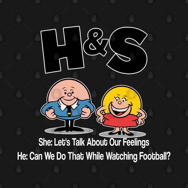 HS -  Her Lets Talk About Our Feelings. Him  Can We Do That While Watching Football? by Fashioned by You, Created by Me A.zed