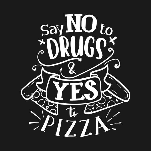 Say No To Drugs Say Yes to Pizza Funny Pizza Lover by Ghost Of A Chance 