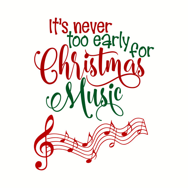 It's Never To Early For Christmas Music - Funny Christmas Quotes - T