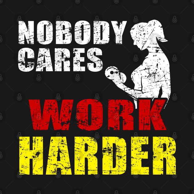 Nobody Cares Work Harder by MFK_Clothes