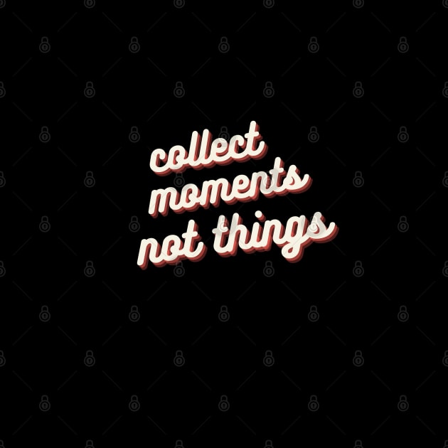 Collect Moments Not Things by Ringing Bellz