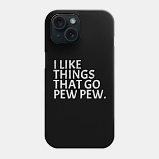 I like Things that Go Pew Pew Gun Enthusiast Phone Case