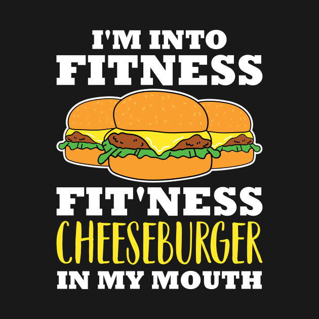 I'm Into Fitness Fit'ness Cheeseburger In My Mouth by maxcode