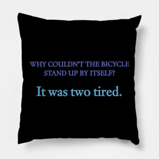 Why Couldn't The Bicycle Stand Up By Itself? It two tired. Pillow