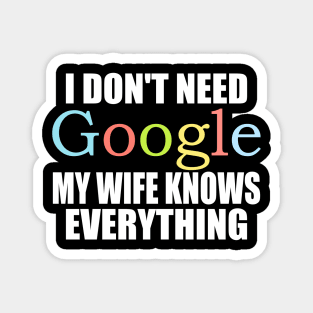 I Dont Need Google My wife Knows Everything Magnet