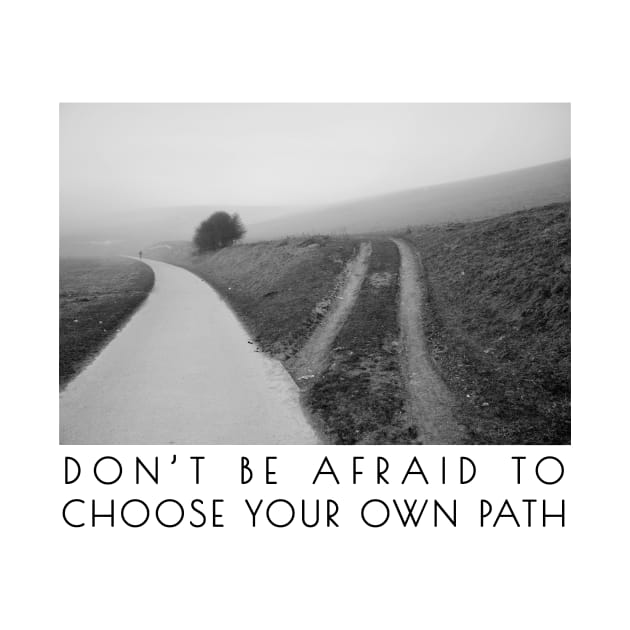 Don't be afraid to choose your own path by Simple Wishes Art