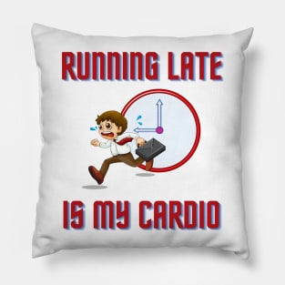 Running Late Is My Cardio Pillow