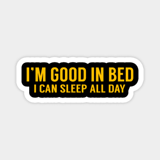 I'm Good In Bed I Can Sleep All Day Magnet