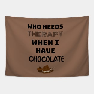 WHO NEED THERAPY WHEN I HAVE CHOCOLATE Tapestry
